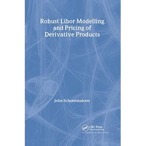 Schoenmakers, John Robust Libor Modelling and Pricing of Derivative Products (Chapman and Hall/CRC Financial Mathematics Series) Schoenmakers, John Robust Libor Modelling and Pricing of Derivative Products (Chapman and Hall/CRC Financial Mathematics Series)