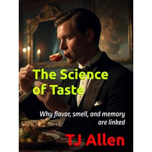 Allen, TJ The Science of Taste: Why flavor, smell, and memory are linked (The Science of Everything) Allen, TJ The Science of Taste: Why flavor, smell, and memory are linked (The Science of Everything)