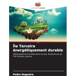 Nogueira, Pedro Île Terceira énergétiquement durable: Développement durable dans les îles. Étude de cas de l'île Terceira, Açores Nogueira, Pedro Île Terceira énergétiquement durable: Développement durable dans les îles. Étude de cas de l'île Terceira, Açores