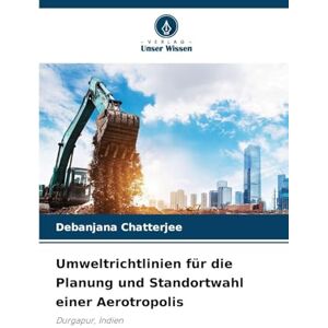 Chatterjee, Debanjana Umweltrichtlinien für die Planung und Standortwahl einer Aerotropolis: Durgapur, Indien Chatterjee, Debanjana Umweltrichtlinien für die Planung und Standortwahl einer Aerotropolis: Durgapur, Indien