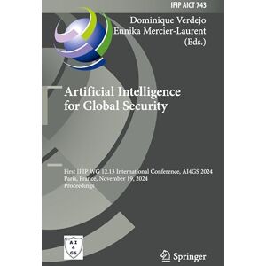 Artificial Intelligence for Global Security: First IFIP WG 12.13 International Conference, AI4GS 2024, Paris, France, November 19, 2024, Proceedings: ... and Communication Technology, 743) Artificial Intelligence for Global Security: First IFIP WG 12.13 International Conference, AI4GS 2024, Paris, France, November 19, 2024, Proceedings: ... and Communication Technology, 743)