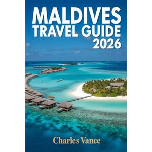 VANCE, CHARLES Maldives Travel Guide 2026: Discover Paradise Reimagined — Hidden Islands, Local Secrets, Luxury Resorts & Authentic Adventures for Every Traveler VANCE, CHARLES Maldives Travel Guide 2026: Discover Paradise Reimagined — Hidden Islands, Local Secrets, Luxury Resorts & Authentic Adventures for Every Traveler
