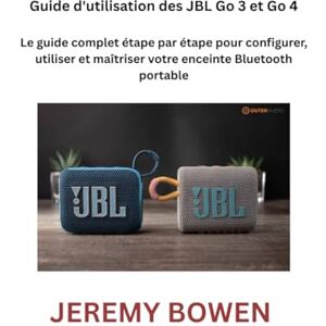 Bowen, Jeremy Guide d'utilisation des JBL Go 3 et Go 4: Le guide complet étape par étape pour configurer, utiliser et maîtriser votre enceinte Bluetooth portable Bowen, Jeremy Guide d'utilisation des JBL Go 3 et Go 4: Le guide complet étape par étape pour configurer, utiliser et maîtriser votre enceinte Bluetooth portable
