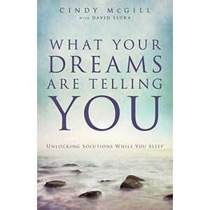 Mcgill, Cindy What Your Dreams Are Telling You: Unlocking Solutions While You Sleep Mcgill, Cindy What Your Dreams Are Telling You: Unlocking Solutions While You Sleep
