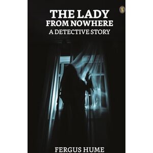Hume, Fergus The Lady from Nowhere: A Detective Story Hume, Fergus The Lady from Nowhere: A Detective Story