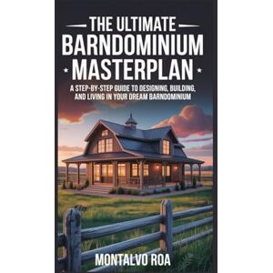Roa, Montalvo The Ultimate Barndominium Masterplan: A Step-by-Step Guide to Designing, Building, and Living in Your Dream Barndominium. Roa, Montalvo The Ultimate Barndominium Masterplan: A Step-by-Step Guide to Designing, Building, and Living in Your Dream Barndominium.