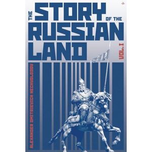 Nechvolodov, Alexander Dmitrievich The Story of the Russian Land: Volume I: From Antiquity to the Death of Yaroslav the Wise (1054) Nechvolodov, Alexander Dmitrievich The Story of the Russian Land: Volume I: From Antiquity to the Death of Yaroslav the Wise (1054)