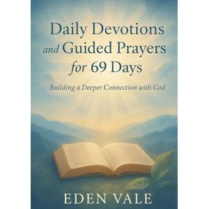 Vale, Eden Daily Devotions and Guided Prayers for 69 Days: Building a Deeper Connection with God Vale, Eden Daily Devotions and Guided Prayers for 69 Days: Building a Deeper Connection with God
