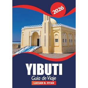 Ryan, Lucian B. Yibuti Guía de viaje 2026: Descubre gemas ocultas, aventura, cultura, consejos esenciales y restaurantes en África Ryan, Lucian B. Yibuti Guía de viaje 2026: Descubre gemas ocultas, aventura, cultura, consejos esenciales y restaurantes en África