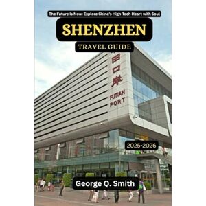 Smith, George Q. Shenzhen Travel Guide 2025-2026: The Future Is Now: Explore China’s High-Tech Heart with Soul (VistaVault Collection: Unlocking Cities with Insight, Story, and Soul) Smith, George Q. Shenzhen Travel Guide 2025-2026: The Future Is Now: Explore China’s High-Tech Heart with Soul (VistaVault Collection: Unlocking Cities with Insight, Story, and Soul)