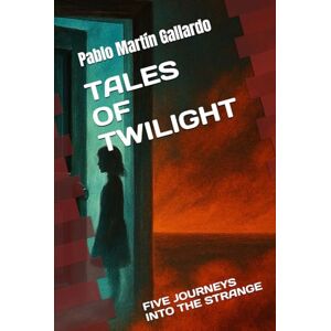 Martín Gallardo, Pablo TALES OF TWILIGHT: FIVE JOURNEYS INTO THE STRANGE Martín Gallardo, Pablo TALES OF TWILIGHT: FIVE JOURNEYS INTO THE STRANGE