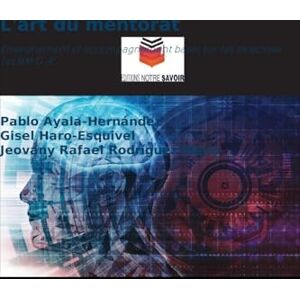 Ayala-Hernández, Pablo L'art du mentorat: Enseignement et accompagnement basés sur les directives TecNM D. R. Ayala-Hernández, Pablo L'art du mentorat: Enseignement et accompagnement basés sur les directives TecNM D. R.