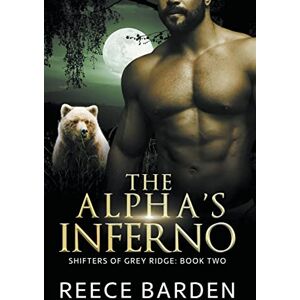 Barden, Reece The Alpha's Inferno: 2 (Shifters of Grey Ridge) Barden, Reece The Alpha's Inferno: 2 (Shifters of Grey Ridge)