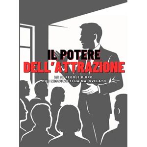 Leoni, Marco Il Potere dell'Attrazione: Le 10 regole d'oro che nessuno ti ha mai svelato Leoni, Marco Il Potere dell'Attrazione: Le 10 regole d'oro che nessuno ti ha mai svelato