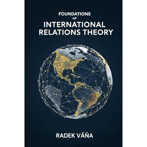 Váňa, Dr. Radek Foundations of International Relations Theory Váňa, Dr. Radek Foundations of International Relations Theory