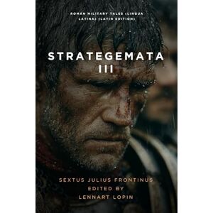Frontinus, Sextus Julius Strategemata III: More Roman Military Tales (Lingua Latina) Frontinus, Sextus Julius Strategemata III: More Roman Military Tales (Lingua Latina)