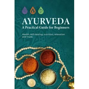 Ashvini, Amara Ayurveda A Practical Guide for Beginners: Health, self-healing, nutrition, relaxation, and more to live a balanced and happy life Ashvini, Amara Ayurveda A Practical Guide for Beginners: Health, self-healing, nutrition, relaxation, and more to live a balanced and happy life