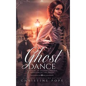 Pope, Christine Ghost Dance: A Sequel to Gaston Leroux's The Phantom of the Opera Pope, Christine Ghost Dance: A Sequel to Gaston Leroux's The Phantom of the Opera