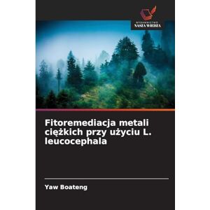 Boateng, Yaw Fitoremediacja metali ciężkich przy użyciu L. leucocephala Boateng, Yaw Fitoremediacja metali ciężkich przy użyciu L. leucocephala