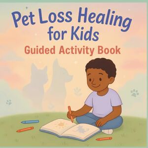 Essakali, Redwan Pet Loss Healing for kids, Guided Activity Book: A Child's Memory Keepsake to Process Grief, Honor Their Pet & Find Comfort Perfect Gift For Grieving Families Essakali, Redwan Pet Loss Healing for kids, Guided Activity Book: A Child's Memory Keepsake to Process Grief, Honor Their Pet & Find Comfort Perfect Gift For Grieving Families