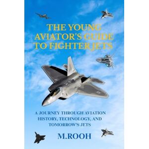 ROOH, M THE YOUNG AVIATOR’S GUIDE TO FIGHTER JETS: A Journey Through Aviation History, Technology, and Tomorrow’s Jets ROOH, M THE YOUNG AVIATOR’S GUIDE TO FIGHTER JETS: A Journey Through Aviation History, Technology, and Tomorrow’s Jets