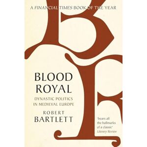 Bartlett, Robert Blood Royal: Dynastic Politics in Medieval Europe (James Lydon Lectures in Medieval History and Culture) Bartlett, Robert Blood Royal: Dynastic Politics in Medieval Europe (James Lydon Lectures in Medieval History and Culture)