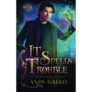Gallo, Andy It Spells Trouble: An MM Paranormal Romance (Mages and Mates) Gallo, Andy It Spells Trouble: An MM Paranormal Romance (Mages and Mates)
