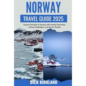 KIRKLAND, DICK NORWAY TRAVEL GUIDE: Explore the Best of Norway with Insider Itineraries, Cultural Highlights, and Scenic Routes From the Fjords to the Arctic Circle KIRKLAND, DICK NORWAY TRAVEL GUIDE: Explore the Best of Norway with Insider Itineraries, Cultural Highlights, and Scenic Routes From the Fjords to the Arctic Circle