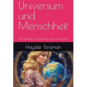 Toraman, Haydar Universum und Menschheit: Die kulturellen Verbindungen der Astronomie Toraman, Haydar Universum und Menschheit: Die kulturellen Verbindungen der Astronomie