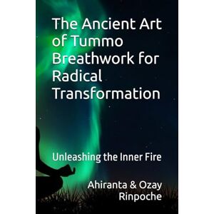 Rinpoche BSc MA, Ahiranta The Ancient Art of Tummo Breathwork for Radical Transformation: Unleashing the Inner Fire (Tummo Meditation: Unlocking the Inner Fire) Rinpoche BSc MA, Ahiranta The Ancient Art of Tummo Breathwork for Radical Transformation: Unleashing the Inner Fire (Tummo Meditation: Unlocking the Inner Fire)