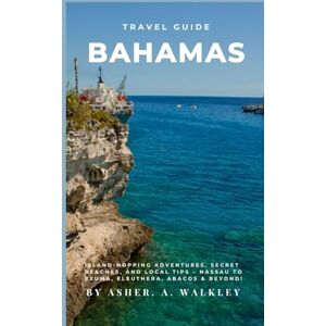 Walkley, Asher. A Travel Guide To Bahamas: Island-Hopping Adventures, Secret Beaches, and Local Tips – Nassau to Exuma, Eleuthera, Abacos & Beyond! (The Ultimate Exuma ... Hidden Cays & Unforgettable Adventures) Walkley, Asher. A Travel Guide To Bahamas: Island-Hopping Adventures, Secret Beaches, and Local Tips – Nassau to Exuma, Eleuthera, Abacos & Beyond! (The Ultimate Exuma ... Hidden Cays & Unforgettable Adventures)