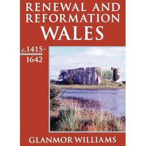Williams, Glanmor Renewal And Reformation: Wales c.1415-1642 (Oxford History of Wales) (Vol 3): Wales ^Ic.^R1415-1642 Williams, Glanmor Renewal And Reformation: Wales c.1415-1642 (Oxford History of Wales) (Vol 3): Wales ^Ic.^R1415-1642