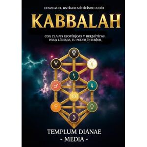 Media, Templum Dianae Kabbalah: Desvela el Antiguo Misticismo Judío, con Claves Esotéricas y Herméticas para liberar tu poder interior (Misticismo judío y hermetismo esotérico) Media, Templum Dianae Kabbalah: Desvela el Antiguo Misticismo Judío, con Claves Esotéricas y Herméticas para liberar tu poder interior (Misticismo judío y hermetismo esotérico)