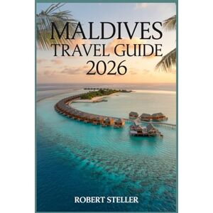 Steller, Robert MALDIVES TRAVEL GUIDE 2026: Discover Island-Hopping Secrets, Budget Tips & Perfect Itineraries for Every Explorer Steller, Robert MALDIVES TRAVEL GUIDE 2026: Discover Island-Hopping Secrets, Budget Tips & Perfect Itineraries for Every Explorer