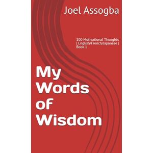 Assogba, Joel My Words of Wisdom: 100 Motivational Thoughts English・French・Japanese Book 1 Assogba, Joel My Words of Wisdom: 100 Motivational Thoughts English・French・Japanese Book 1
