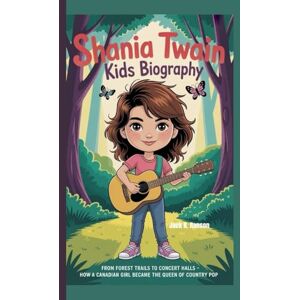 R. Ranson, Jack SHANIA TWAIN KIDS BIOGRAPHY: From Forest Trails to Concert Halls – How a Canadian girl became the Queen of Country Pop R. Ranson, Jack SHANIA TWAIN KIDS BIOGRAPHY: From Forest Trails to Concert Halls – How a Canadian girl became the Queen of Country Pop