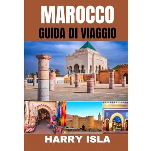 Isla, Harry MAROCCO GUIDA DI VIAGGIO 2025-2026: Il periodo migliore per visitare, i posti migliori da esplorare e tutto ciò che devi sapere prima di partire Isla, Harry MAROCCO GUIDA DI VIAGGIO 2025-2026: Il periodo migliore per visitare, i posti migliori da esplorare e tutto ciò che devi sapere prima di partire