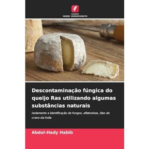 Habib, Abdul-Hady Descontaminação fúngica do queijo Ras utilizando algumas substâncias naturais: Isolamento e identificação de fungos, aflatoxinas, óleo de cravo-da-índia Habib, Abdul-Hady Descontaminação fúngica do queijo Ras utilizando algumas substâncias naturais: Isolamento e identificação de fungos, aflatoxinas, óleo de cravo-da-índia