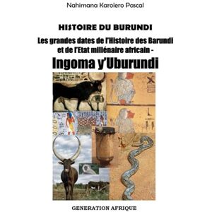 Karolero, Pascal HISTOIRE DU BURUNDI: Les grandes dates de l'histoire des Barundi et de l'État millénaire africain -INGOMA Y'UBURUNDI Karolero, Pascal HISTOIRE DU BURUNDI: Les grandes dates de l'histoire des Barundi et de l'État millénaire africain -INGOMA Y'UBURUNDI