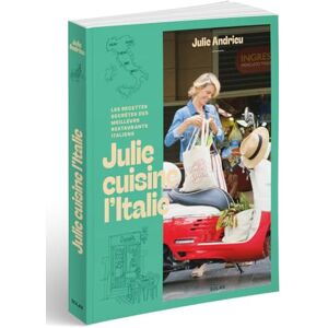 Andrieu, Julie Julie cuisine l'Italie Les recettes secrètes des meilleurs restaurants italiens Andrieu, Julie Julie cuisine l'Italie Les recettes secrètes des meilleurs restaurants italiens