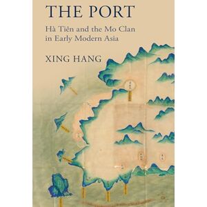 Xing Hang The Port: Hà Tiên and the Mo Clan in Early Modern Asia Xing Hang The Port: Hà Tiên and the Mo Clan in Early Modern Asia