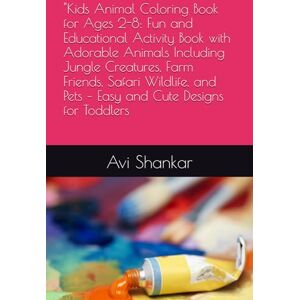 Shankar, Avi Kids Animal Coloring Book for Ages 2-8: Fun and Educational Activity Book with Adorable Animals Including Jungle Creatures, Farm Friends, Safari ... and Pets – Easy and Cute Designs for Toddlers Shankar, Avi Kids Animal Coloring Book for Ages 2-8: Fun and Educational Activity Book with Adorable Animals Including Jungle Creatures, Farm Friends, Safari ... and Pets – Easy and Cute Designs for Toddlers