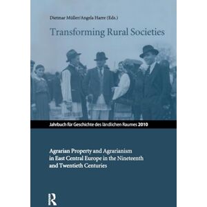 Transforming Rural Societies: Agrarian Property and Agrarianism in East Central Europe in the Nineteenth and Twentieth Centuries: Agarian Property and ... für Geschichte des ländlichen Raumes) Transforming Rural Societies: Agrarian Property and Agrarianism in East Central Europe in the Nineteenth and Twentieth Centuries: Agarian Property and ... für Geschichte des ländlichen Raumes)