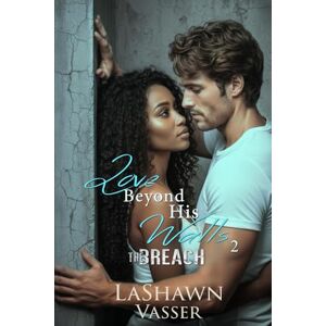Vasser, LaShawn Love Beyond His Walls: The Breach Vasser, LaShawn Love Beyond His Walls: The Breach