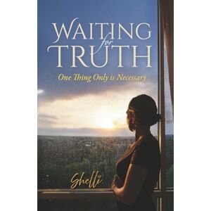 Ginther, Shelli Waiting for Truth: One Thing Only is Necessary Ginther, Shelli Waiting for Truth: One Thing Only is Necessary