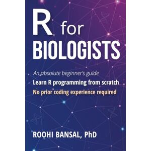 Bansal, Roohi R for Biologists: Learn R programming from scratch No prior coding experience required An absolute beginner's guide (Biotechnology Books) Bansal, Roohi R for Biologists: Learn R programming from scratch No prior coding experience required An absolute beginner's guide (Biotechnology Books)