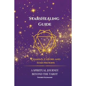 Feldmann, Thurid StarsHealing Guide: Chakras, Colors and Star Nations A Spiritual Journey Beyond the Tarot: A complete guide to energy healing and cosmic wisdom, even without the cards Feldmann, Thurid StarsHealing Guide: Chakras, Colors and Star Nations A Spiritual Journey Beyond the Tarot: A complete guide to energy healing and cosmic wisdom, even without the cards