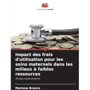 Branco, Mariana Impact des frais d'utilisation pour les soins maternels dans les milieux à faibles ressources: Afrique subsaharienne Branco, Mariana Impact des frais d'utilisation pour les soins maternels dans les milieux à faibles ressources: Afrique subsaharienne