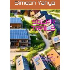 Yahya, Simeon SOLAR TRAILS: EUROPE’S OFF-GRID ADVENTURES Yahya, Simeon SOLAR TRAILS: EUROPE’S OFF-GRID ADVENTURES