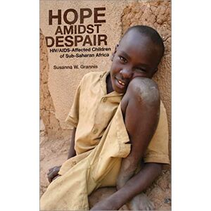 Grannis, Susanna W. Hope Amidst Despair: H.I.V./A.I.D.S.-Affected Children in Sub-Saharan Africa Grannis, Susanna W. Hope Amidst Despair: H.I.V./A.I.D.S.-Affected Children in Sub-Saharan Africa